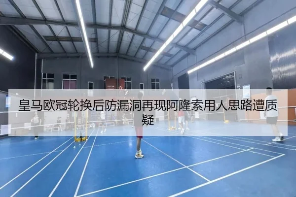 皇马欧冠轮换后防漏洞再现阿隆索用人思路遭质疑